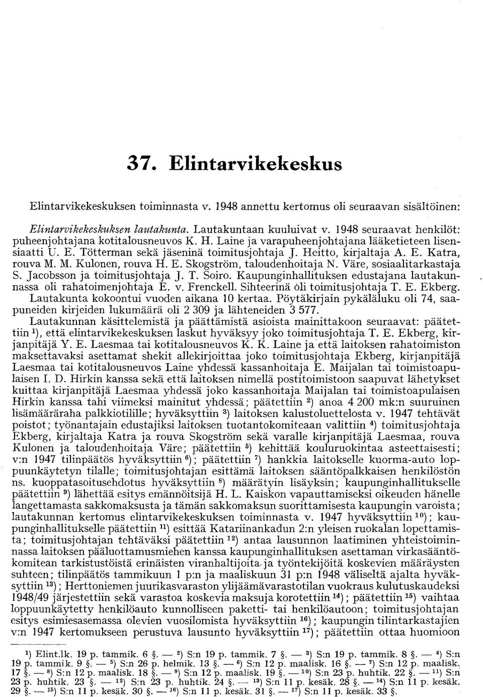 M. Kulonen, rouva H. E. Skogström, taloudenhoitaja N. Väre, sosiaalitarkastaja S. Jacobsson ja toimitusjohtaja J. T. Soiro. Kaupunginhallituksen edustajana lautakunnassa oli rahatoimenjohtaja E. v.