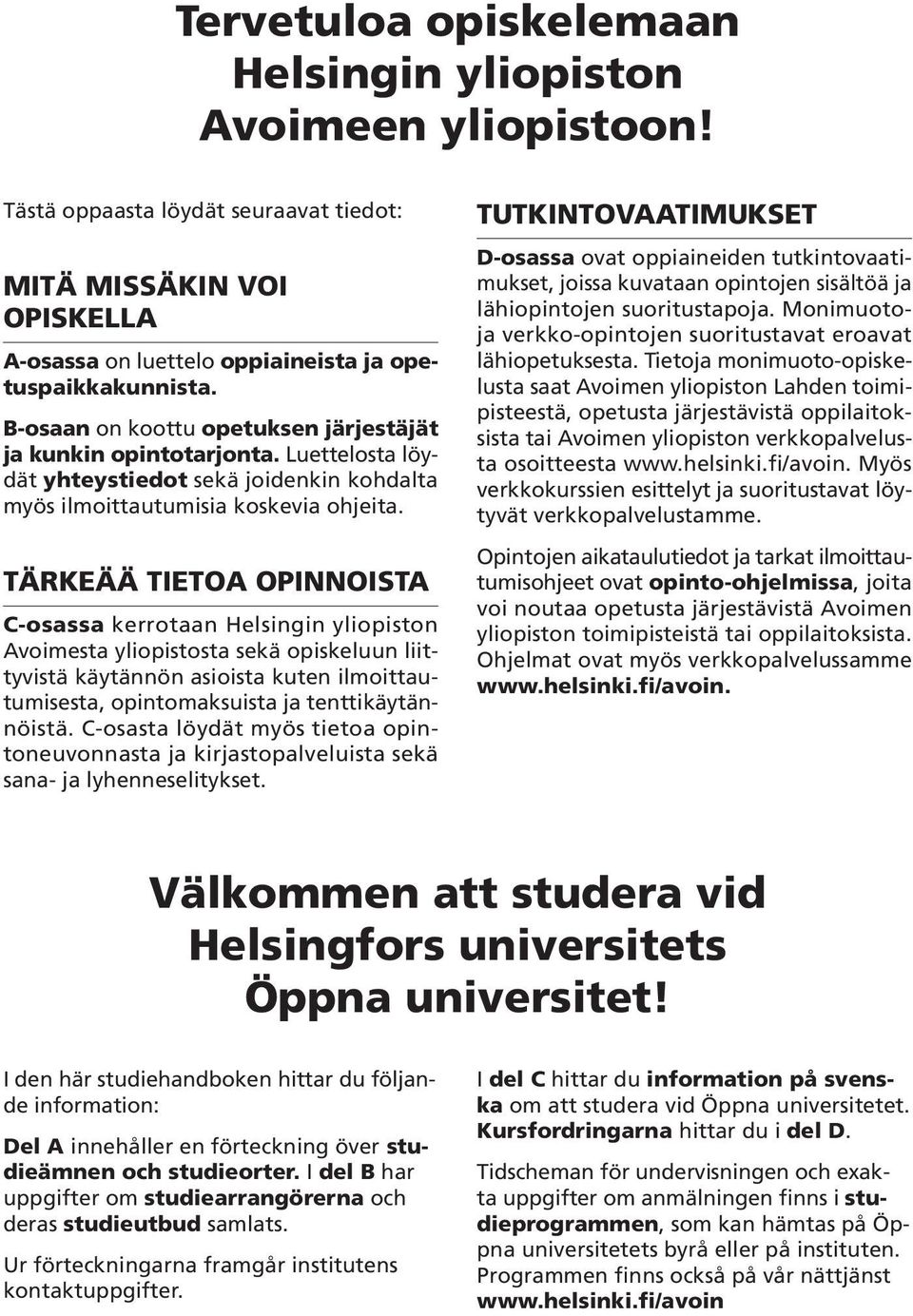 TÄRKEÄÄ TIETOA OPINNOISTA C-osassa kerrotaan Helsingin yliopiston Avoimesta yliopistosta sekä opiskeluun liittyvistä käytännön asioista kuten ilmoittautumisesta, opintomaksuista ja tenttikäytännöistä.