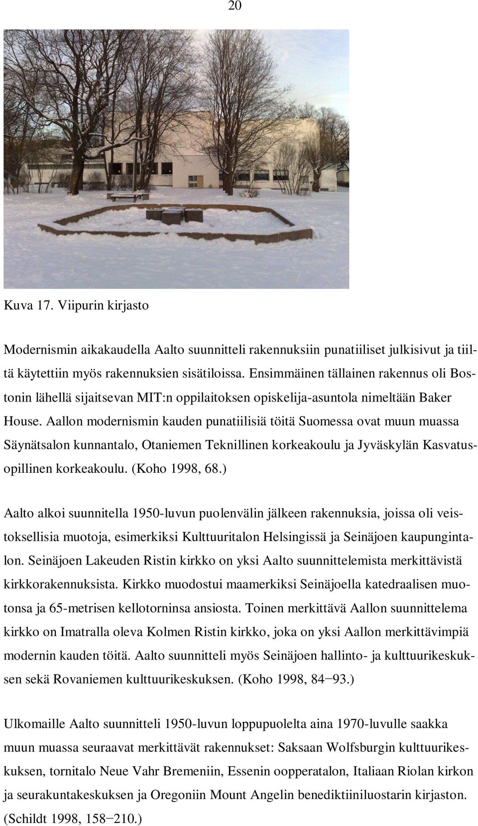 Aallon modernismin kauden punatiilisiä töitä Suomessa ovat muun muassa Säynätsalon kunnantalo, Otaniemen Teknillinen korkeakoulu ja Jyväskylän Kasvatusopillinen korkeakoulu. (Koho 1998, 68.