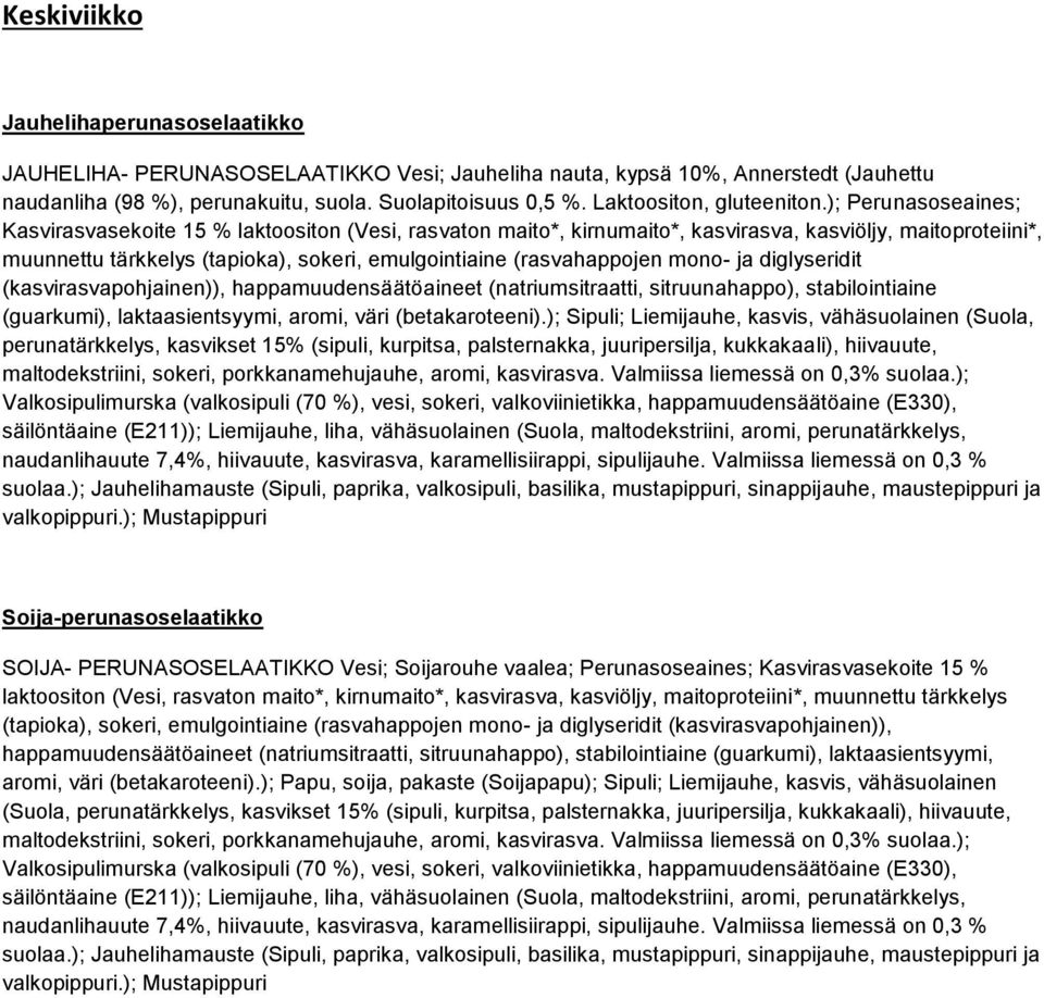 ); Perunasoseaines; Kasvirasvasekoite 15 % laktoositon (Vesi, rasvaton maito*, kirnumaito*, kasvirasva, kasviöljy, maitoproteiini*, muunnettu tärkkelys (tapioka), sokeri, emulgointiaine