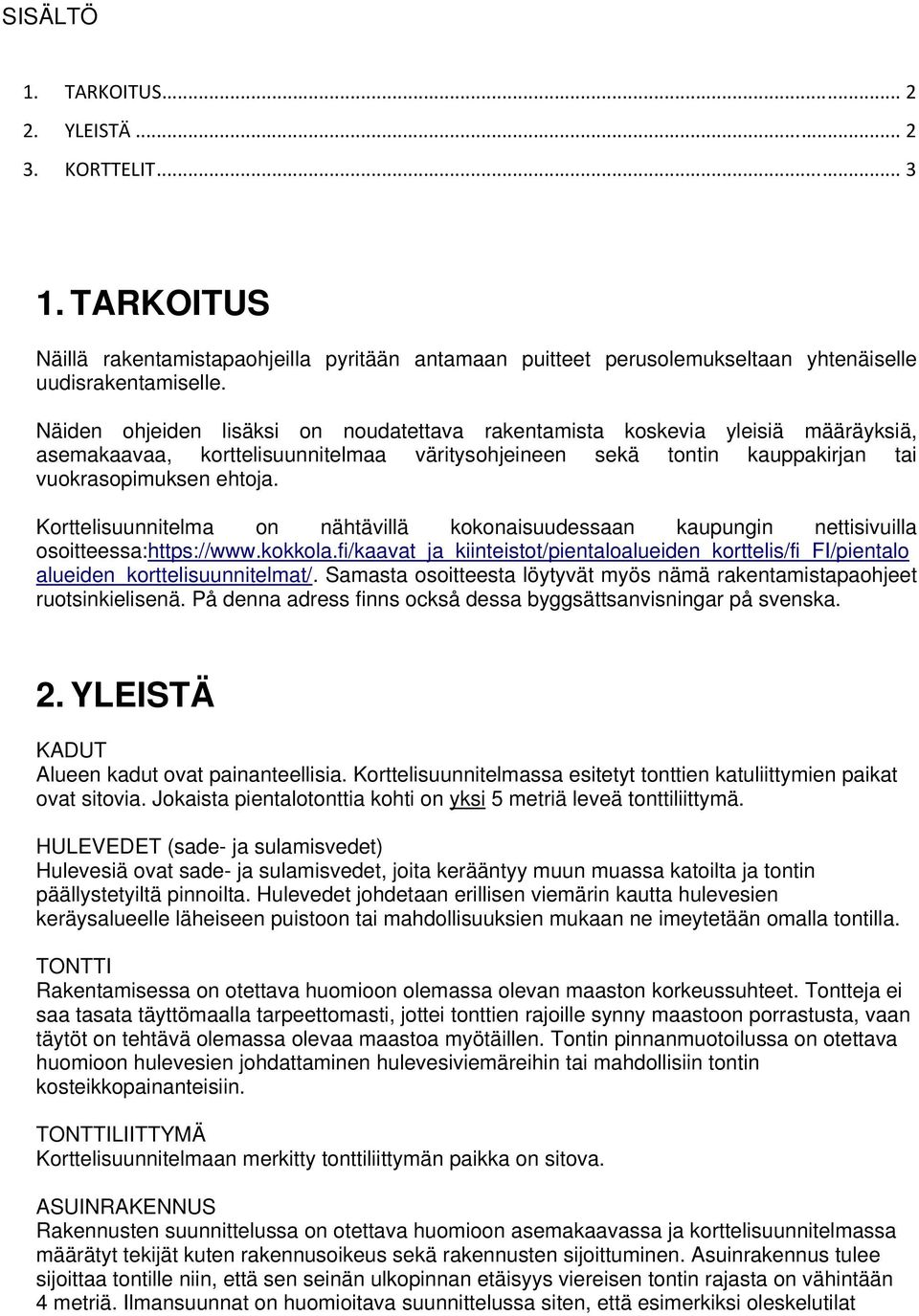 Korttelisuunnitelma on nähtävillä kokonaisuudessaan kaupungin nettisivuilla osoitteessa:https://www.kokkola.