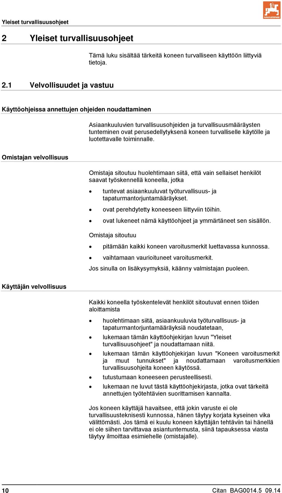 1 Velvollisuudet ja vastuu Käyttöohjeissa annettujen ohjeiden noudattaminen Asiaankuuluvien turvallisuusohjeiden ja turvallisuusmääräysten tunteminen ovat perusedellytyksenä koneen turvalliselle