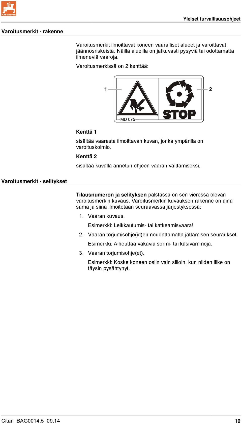 Kenttä 2 sisältää kuvalla annetun ohjeen vaaran välttämiseksi. Varoitusmerkit - selitykset Tilausnumeron ja selityksen palstassa on sen vieressä olevan varoitusmerkin kuvaus.