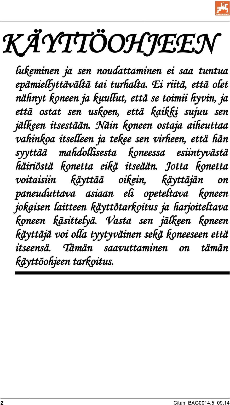 Näin koneen ostaja aiheuttaa vahinkoa itselleen ja tekee sen virheen, että hän syyttää mahdollisesta koneessa esiintyvästä häiriöstä konetta eikä itseään.