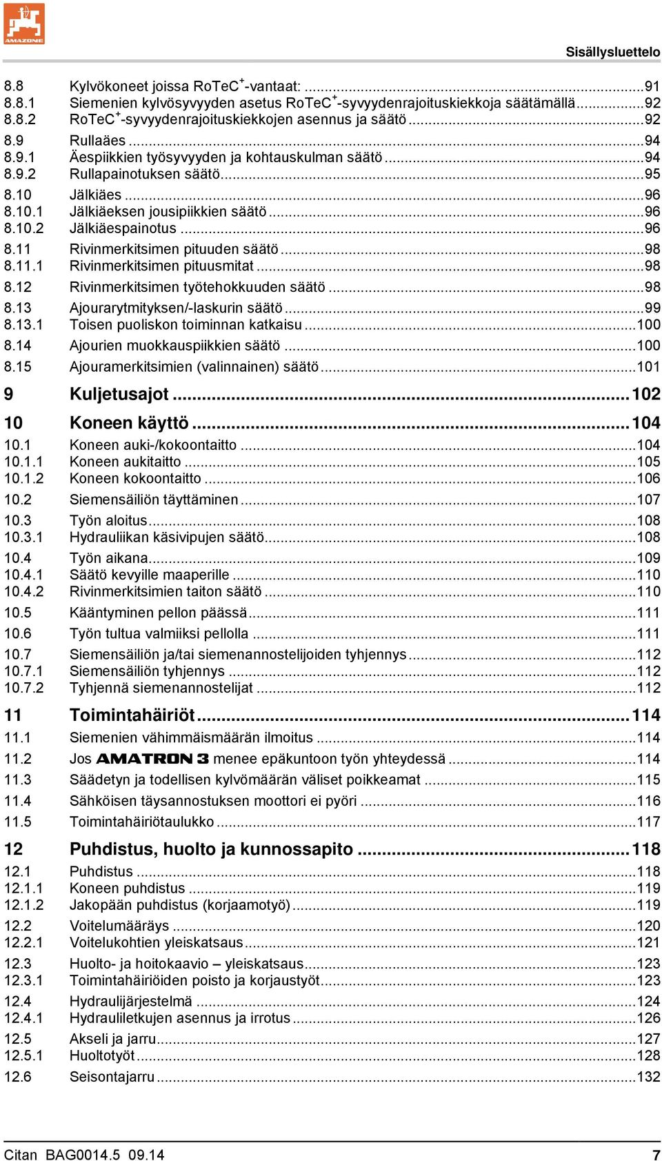 .. 96 8.11 Rivinmerkitsimen pituuden säätö... 98 8.11.1 Rivinmerkitsimen pituusmitat... 98 8.12 Rivinmerkitsimen työtehokkuuden säätö... 98 8.13 Ajourarytmityksen/-laskurin säätö... 99 8.13.1 Toisen puoliskon toiminnan katkaisu.