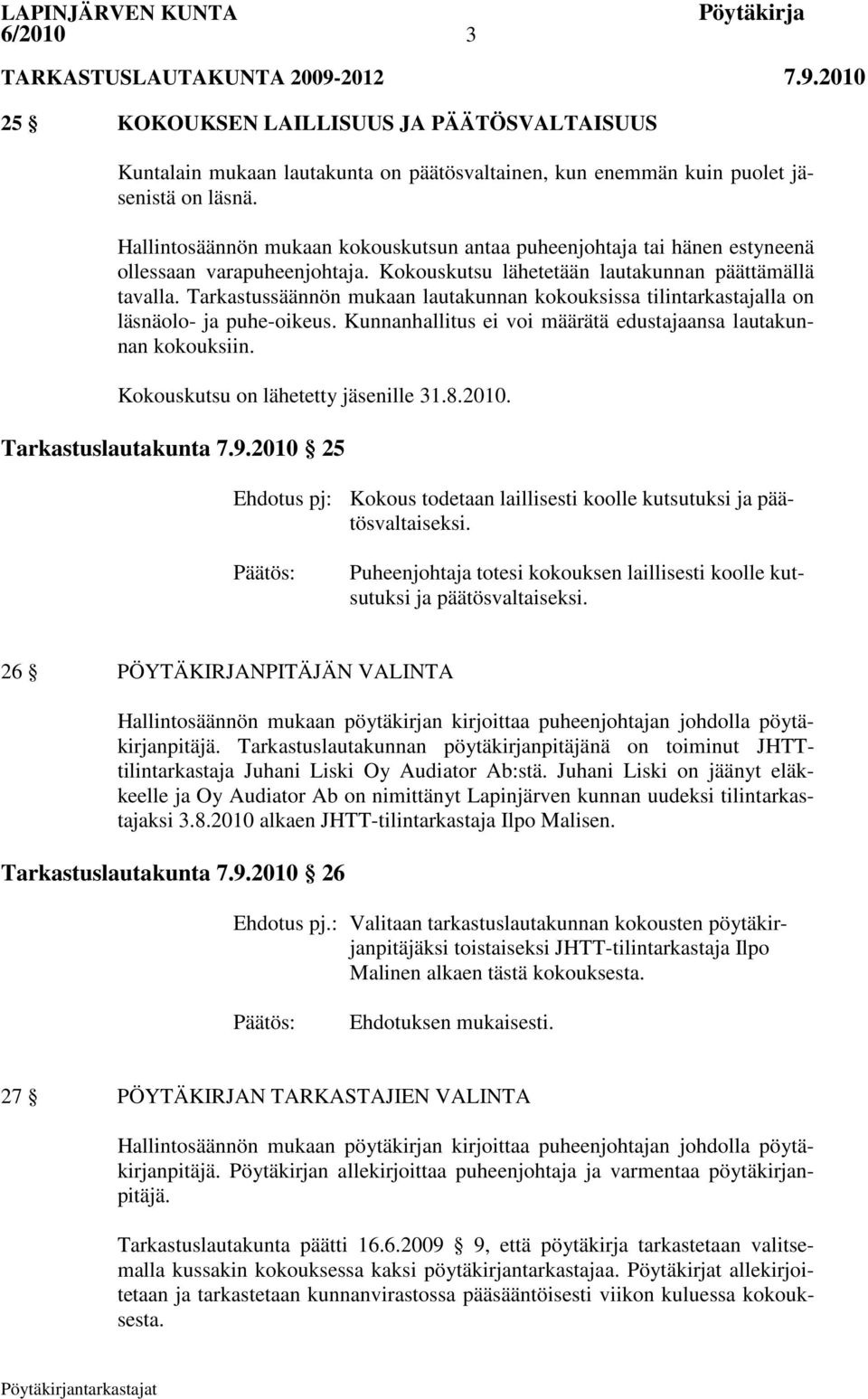 Tarkastussäännön mukaan lautakunnan kokouksissa tilintarkastajalla on läsnäolo- ja puhe-oikeus. Kunnanhallitus ei voi määrätä edustajaansa lautakunnan kokouksiin.