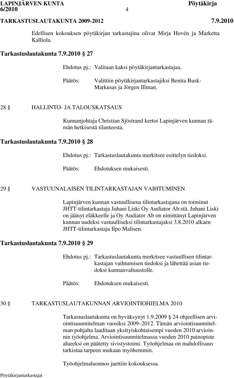 2010 28 Kunnanjohtaja Christian Sjöstrand kertoi Lapinjärven kunnan tämän hetkisestä tilanteesta. Ehdotus pj.: Tarkastuslautakunta merkitsee esittelyn tiedoksi.