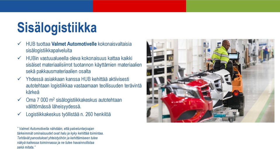 kärkeä Oma 7 000 m 2 sisälogistiikkakeskus autotehtaan välittömässä läheisyydessä. Logistiikkakeskus työllistää n.