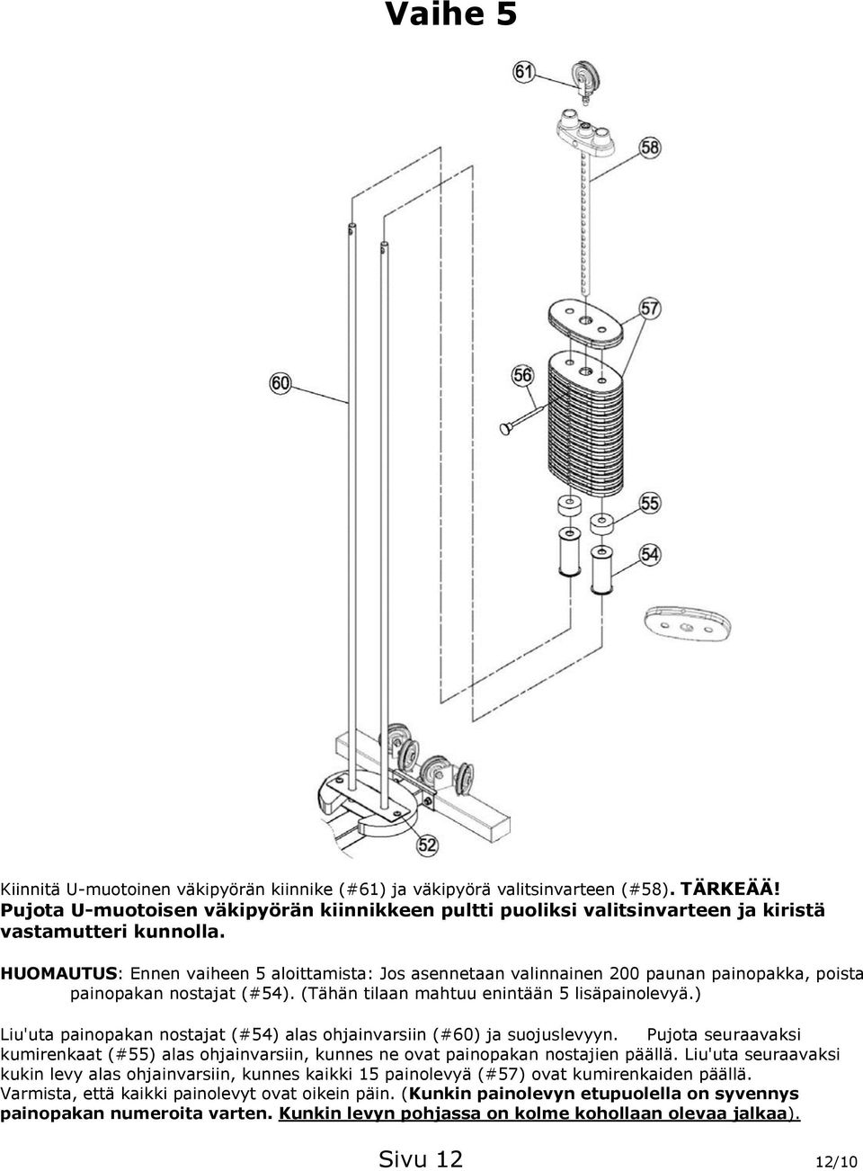 HUOMAUTUS: Ennen vaiheen 5 aloittamista: Jos asennetaan valinnainen 200 paunan painopakka, poista painopakan nostajat (#54). (Tähän tilaan mahtuu enintään 5 lisäpainolevyä.