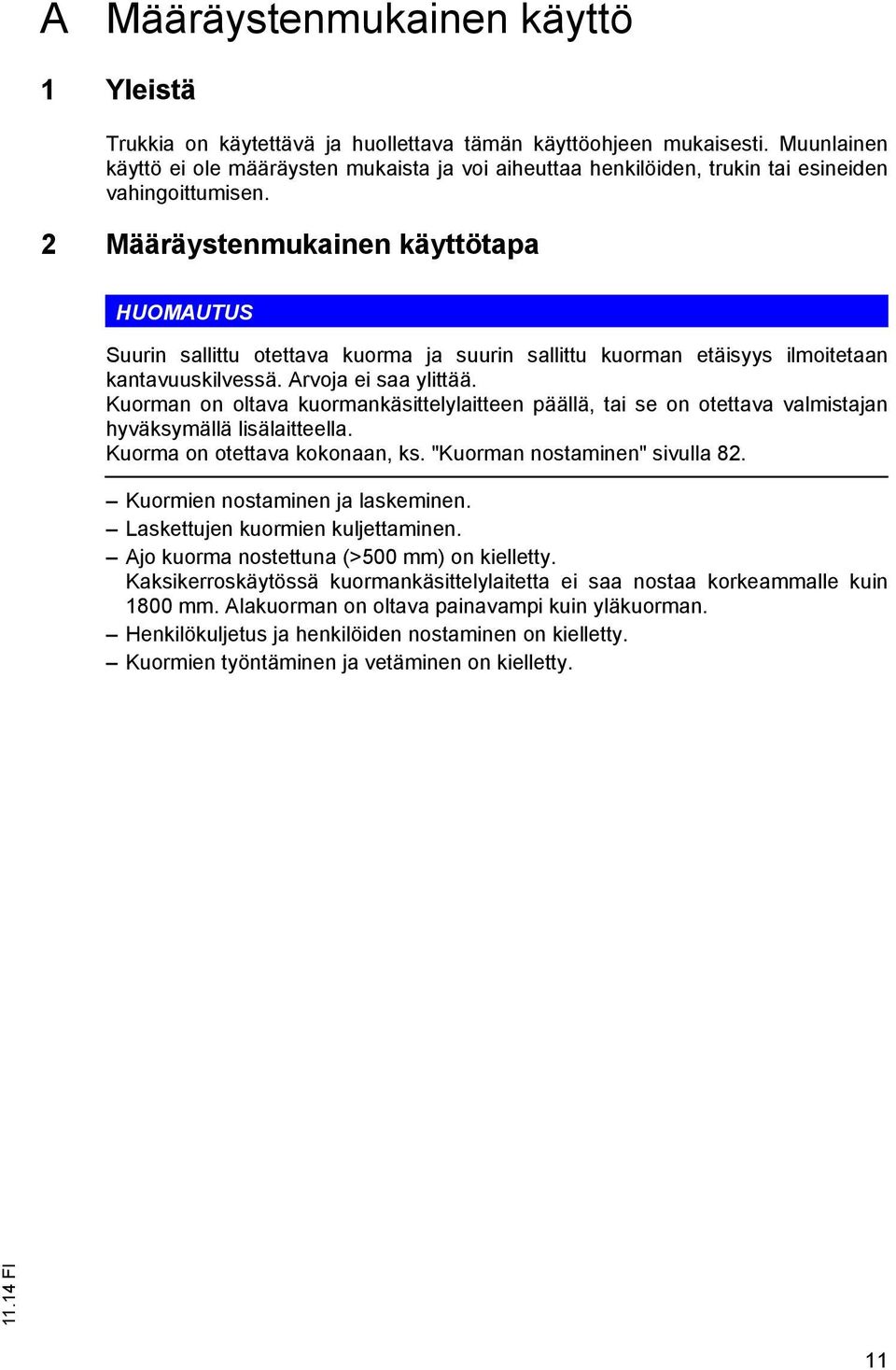 2 Määräystenmukainen käyttötapa HUOMAUTUS Suurin sallittu otettava kuorma ja suurin sallittu kuorman etäisyys ilmoitetaan kantavuuskilvessä. Arvoja ei saa ylittää.