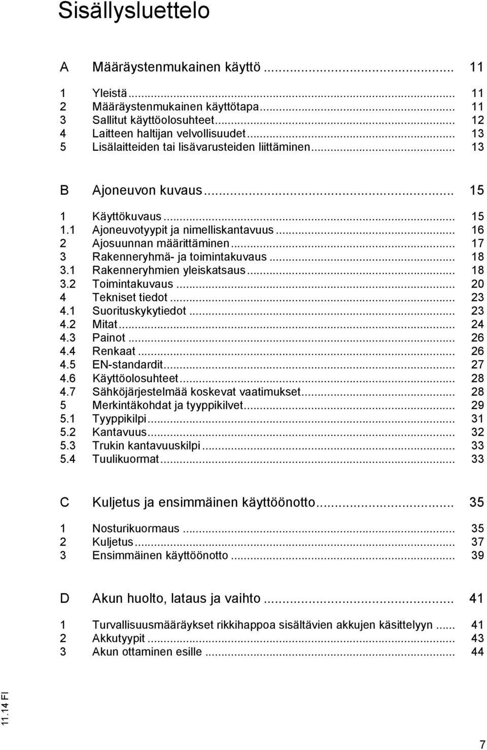 .. 17 3 Rakenneryhmä- ja toimintakuvaus... 18 3.1 Rakenneryhmien yleiskatsaus... 18 3.2 Toimintakuvaus... 20 4 Tekniset tiedot... 23 4.1 Suorituskykytiedot... 23 4.2 Mitat... 24 4.3 Painot... 26 4.