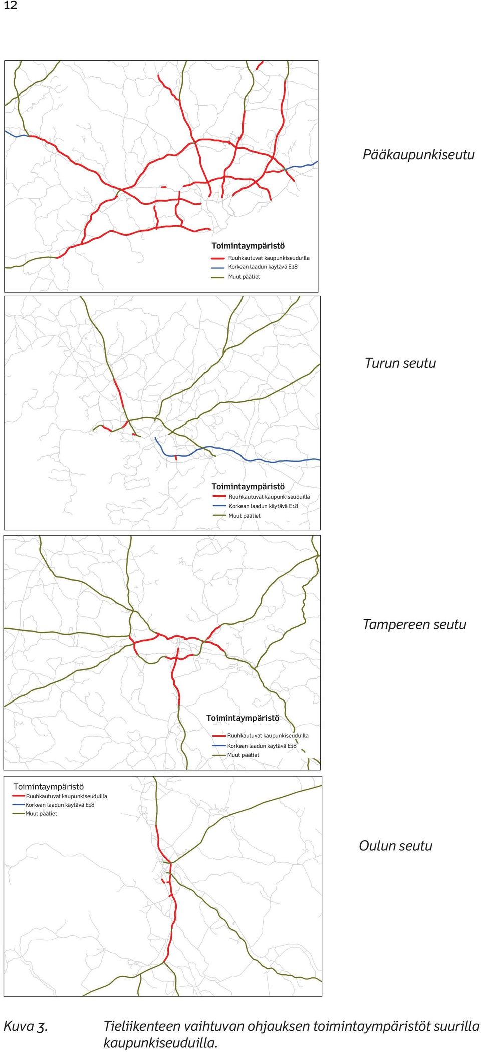 2013 Tieliikenteen vaihtuvan ohjauksen palvelutasot/aineisto/pkseutu_vers3.gif[18.1.2013 14:10:48] Muut päätiet Tampereen seutu Toimintaympäristö Ruuhkautuvat kaupunkiseuduilla Korkean laadun käytävä E18 2013 Tieliikenteen vaihtuvan ohjauksen palvelutasot/aineisto/turku_vers3.