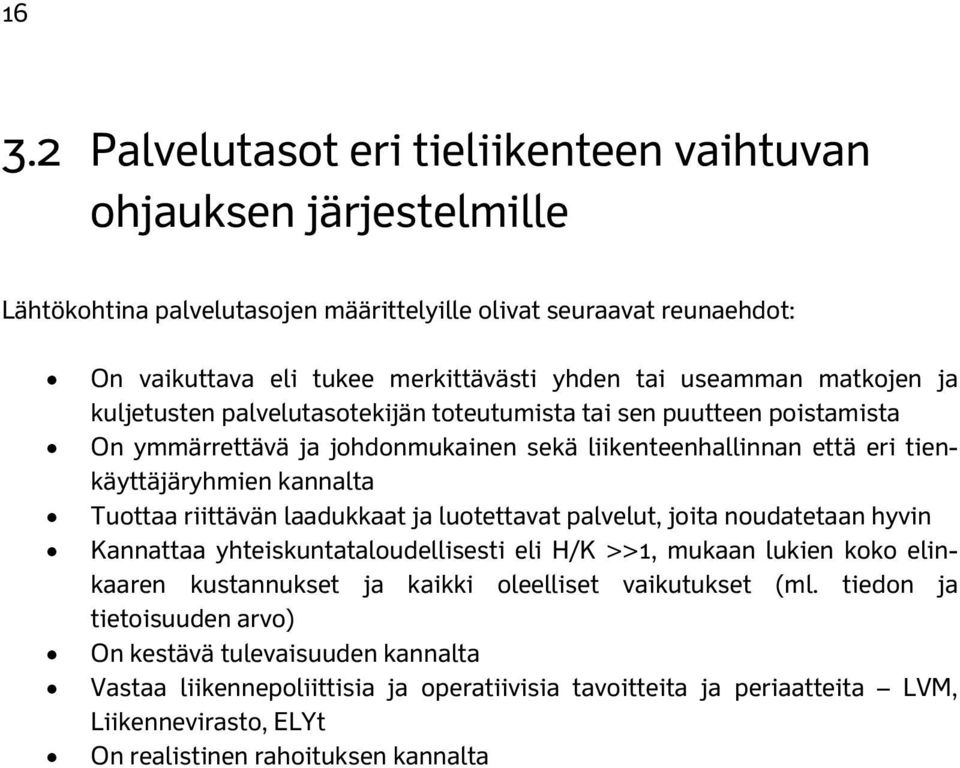 Tuottaa riittävän laadukkaat ja luotettavat palvelut, joita noudatetaan hyvin Kannattaa yhteiskuntataloudellisesti eli H/K >>1, mukaan lukien koko elinkaaren kustannukset ja kaikki oleelliset