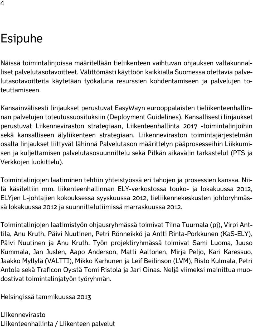 Kansainvälisesti linjaukset perustuvat EasyWayn eurooppalaisten tieliikenteenhallinnan palvelujen toteutussuosituksiin (Deployment Guidelines).