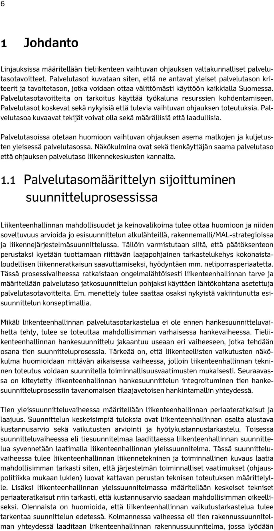 Palvelutasotavoitteita on tarkoitus käyttää työkaluna resurssien kohdentamiseen. Palvelutasot koskevat sekä nykyisiä että tulevia vaihtuvan ohjauksen toteutuksia.