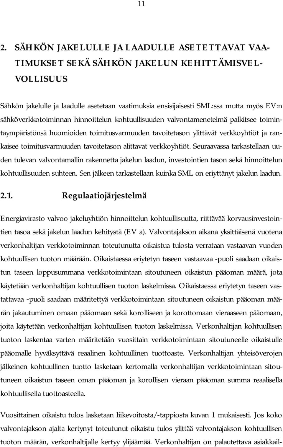 tavoitetason alittavat verkkoyhtiöt. Seuraavassa tarkastellaan uuden tulevan valvontamallin rakennetta jakelun laadun, investointien tason sekä hinnoittelun kohtuullisuuden suhteen.