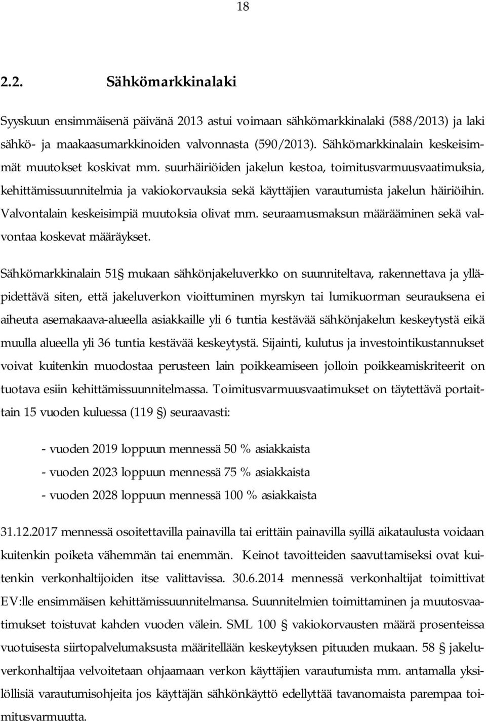 suurhäiriöiden jakelun kestoa, toimitusvarmuusvaatimuksia, kehittämissuunnitelmia ja vakiokorvauksia sekä käyttäjien varautumista jakelun häiriöihin. Valvontalain keskeisimpiä muutoksia olivat mm.