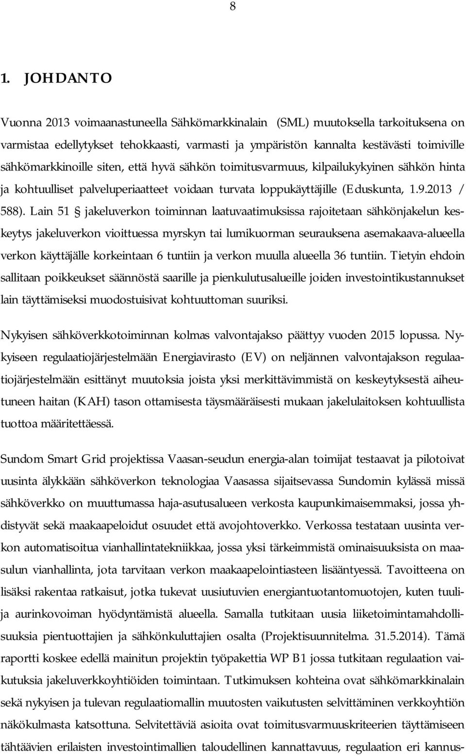 Lain 51 jakeluverkon toiminnan laatuvaatimuksissa rajoitetaan sähkönjakelun keskeytys jakeluverkon vioittuessa myrskyn tai lumikuorman seurauksena asemakaava-alueella verkon käyttäjälle korkeintaan 6