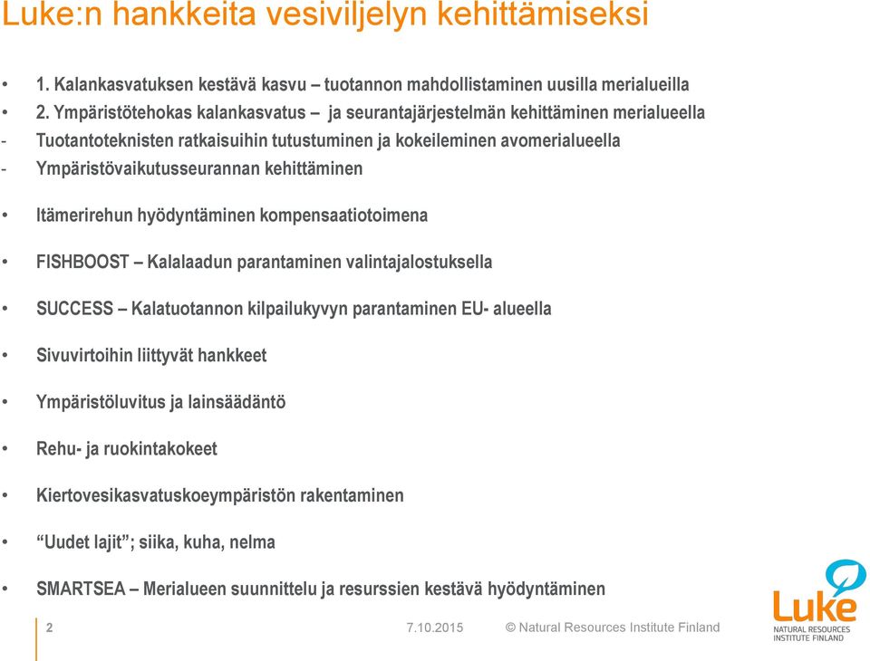 Ympäristövaikutusseurannan kehittäminen Itämerirehun hyödyntäminen kompensaatiotoimena FISHBOOST Kalalaadun parantaminen valintajalostuksella SUCCESS Kalatuotannon kilpailukyvyn