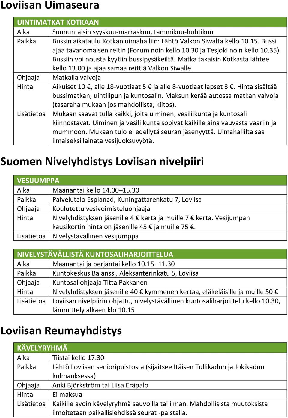 00 ja ajaa samaa reittiä Valkon Siwalle. Ohjaaja Matkalla valvoja Hinta Aikuiset 10, alle 18-vuotiaat 5 ja alle 8-vuotiaat lapset 3. Hinta sisältää bussimatkan, uintilipun ja kuntosalin.