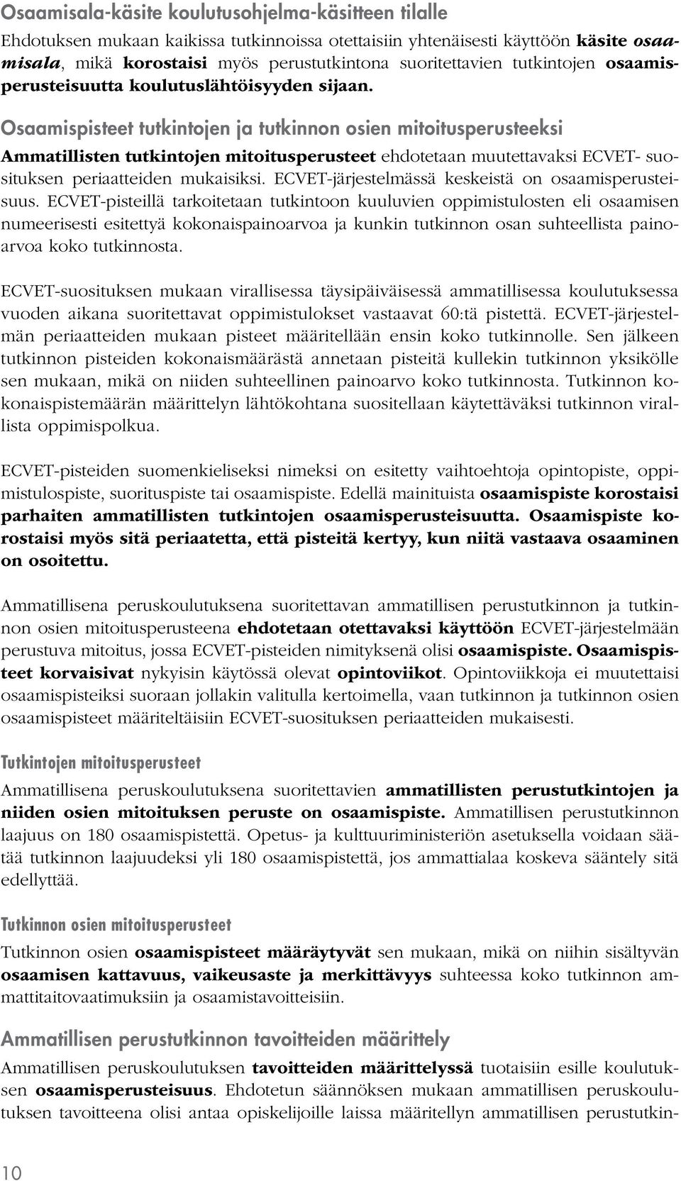 Osaamispisteet tutkintojen ja tutkinnon osien mitoitusperusteeksi Ammatillisten tutkintojen mitoitusperusteet ehdotetaan muutettavaksi ECVET- suosituksen periaatteiden mukaisiksi.