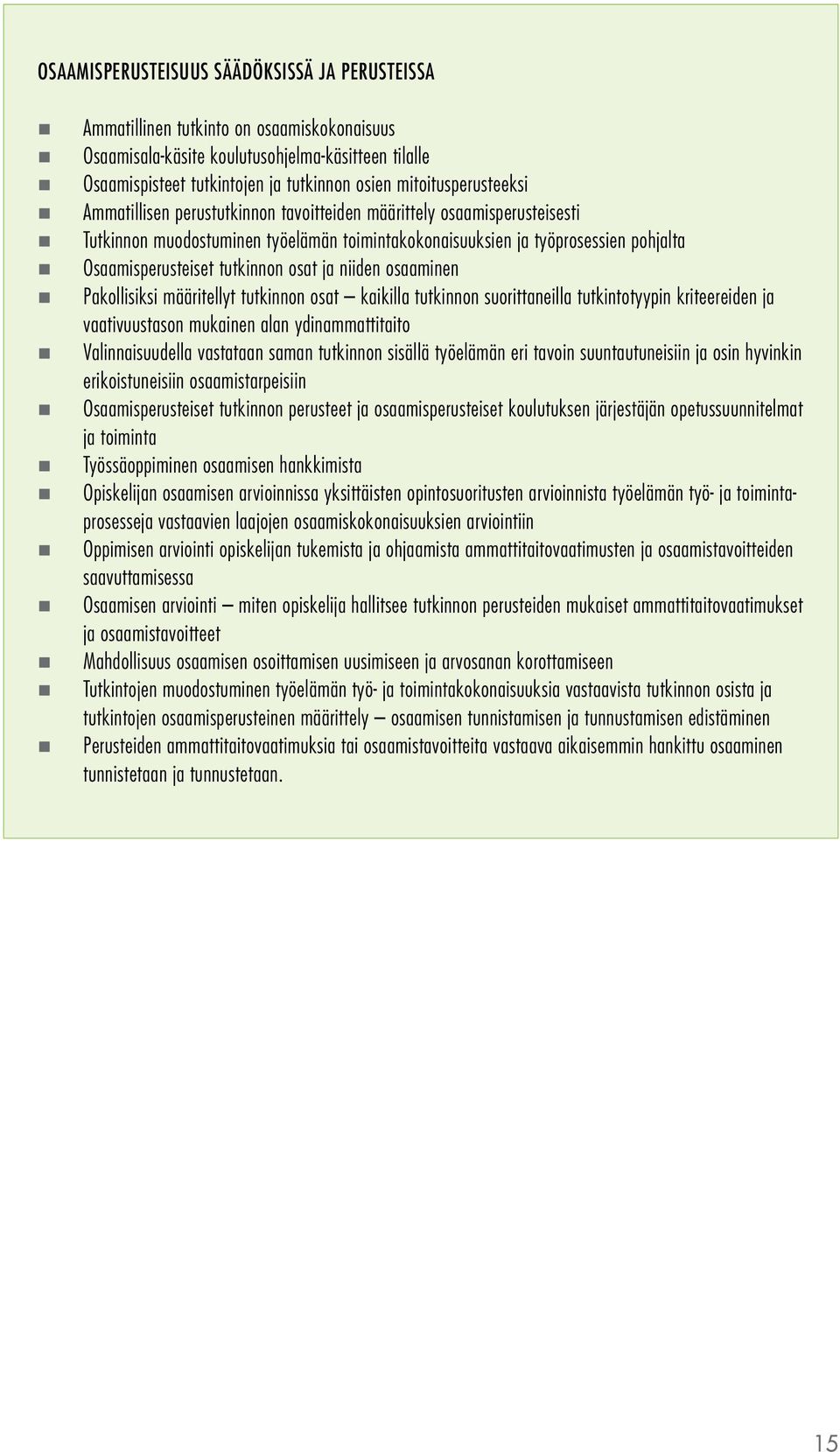 tutkinnon osat ja niiden osaaminen Pakollisiksi määritellyt tutkinnon osat kaikilla tutkinnon suorittaneilla tutkintotyypin kriteereiden ja vaativuustason mukainen alan ydinammattitaito