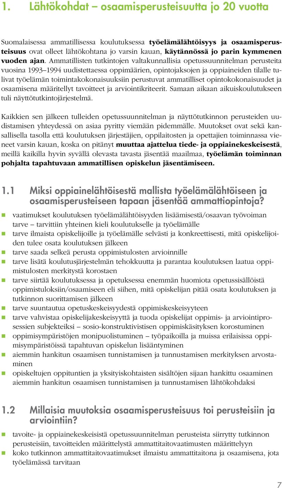 Ammatillisten tutkintojen valtakunnallisia opetussuunnitelman perusteita vuosina 1993 1994 uudistettaessa oppimäärien, opintojaksojen ja oppiaineiden tilalle tulivat työelämän toimintakokonaisuuksiin