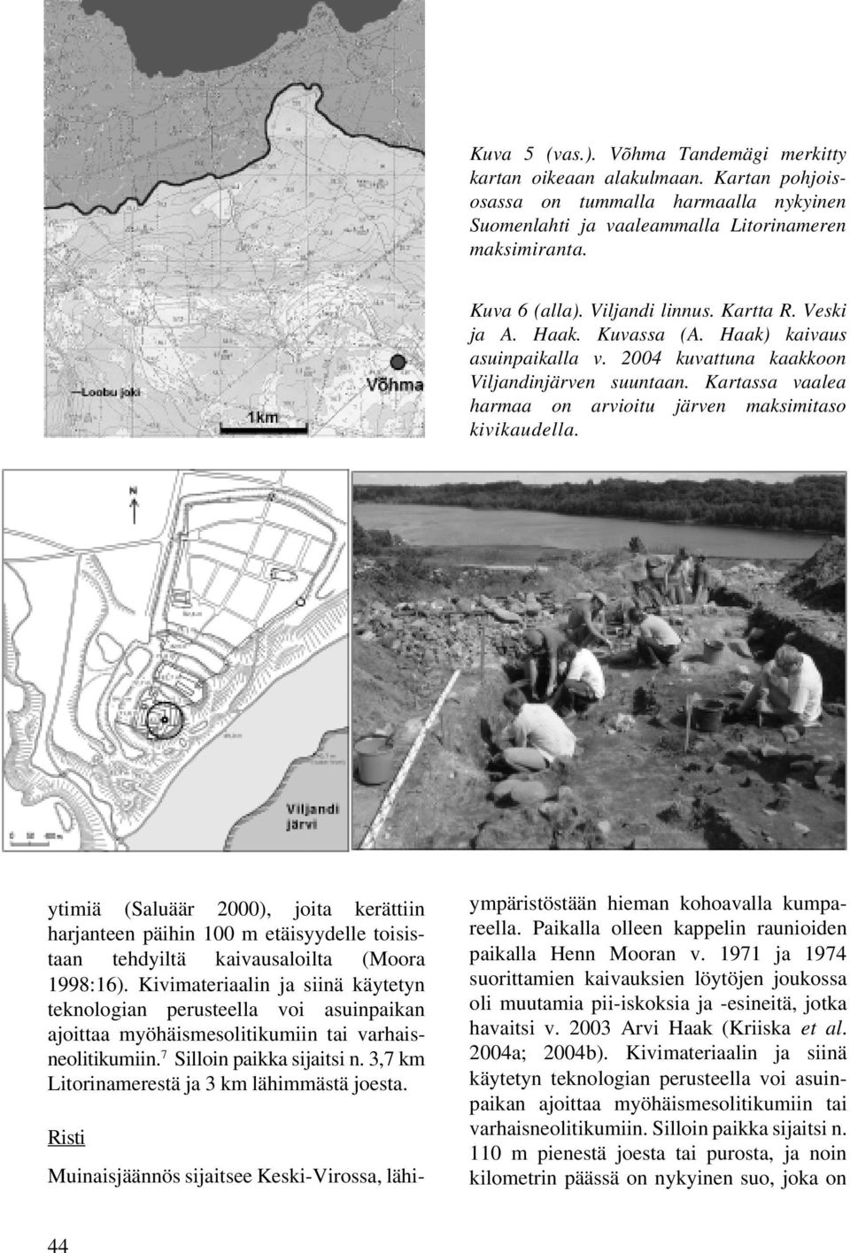 Kartassa vaalea harmaa on arvioitu järven maksimitaso kivikaudella. ytimiä (Saluäär 2000), joita kerättiin harjanteen päihin 100 m etäisyydelle toisistaan tehdyiltä kaivausaloilta (Moora 1998:16).