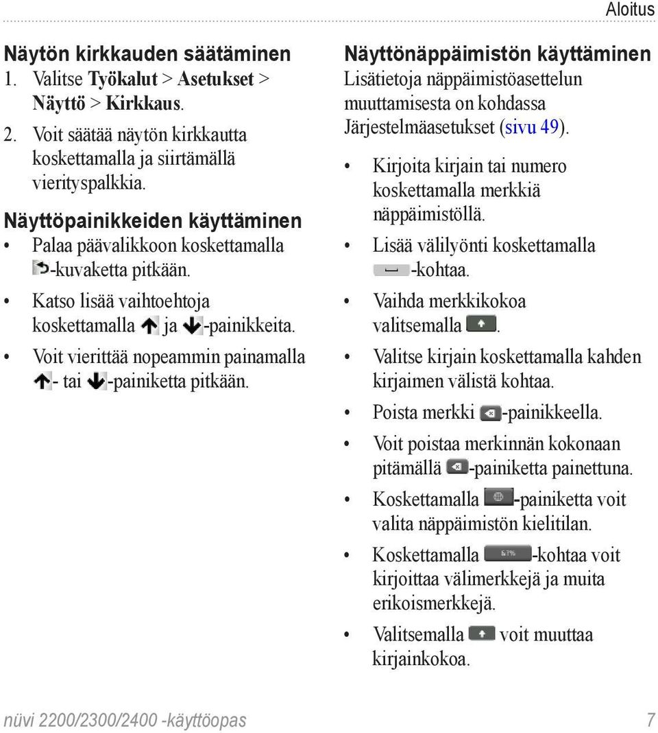 Voit vierittää nopeammin painamalla - tai -painiketta pitkään. Näyttönäppäimistön käyttäminen Lisätietoja näppäimistöasettelun muuttamisesta on kohdassa Järjestelmäasetukset (sivu 49).