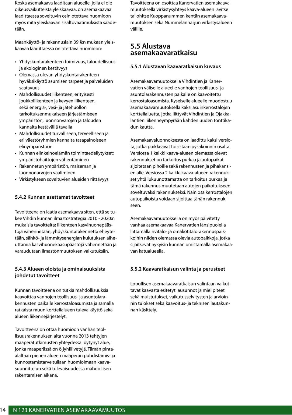 hyväksikäyttö asumisen tarpeet ja palveluiden saatavuus Mahdollisuudet liikenteen, erityisesti joukkoliikenteen ja kevyen liikenteen, sekä energia-, vesi- ja jätehuollon tarkoituksenmukaiseen