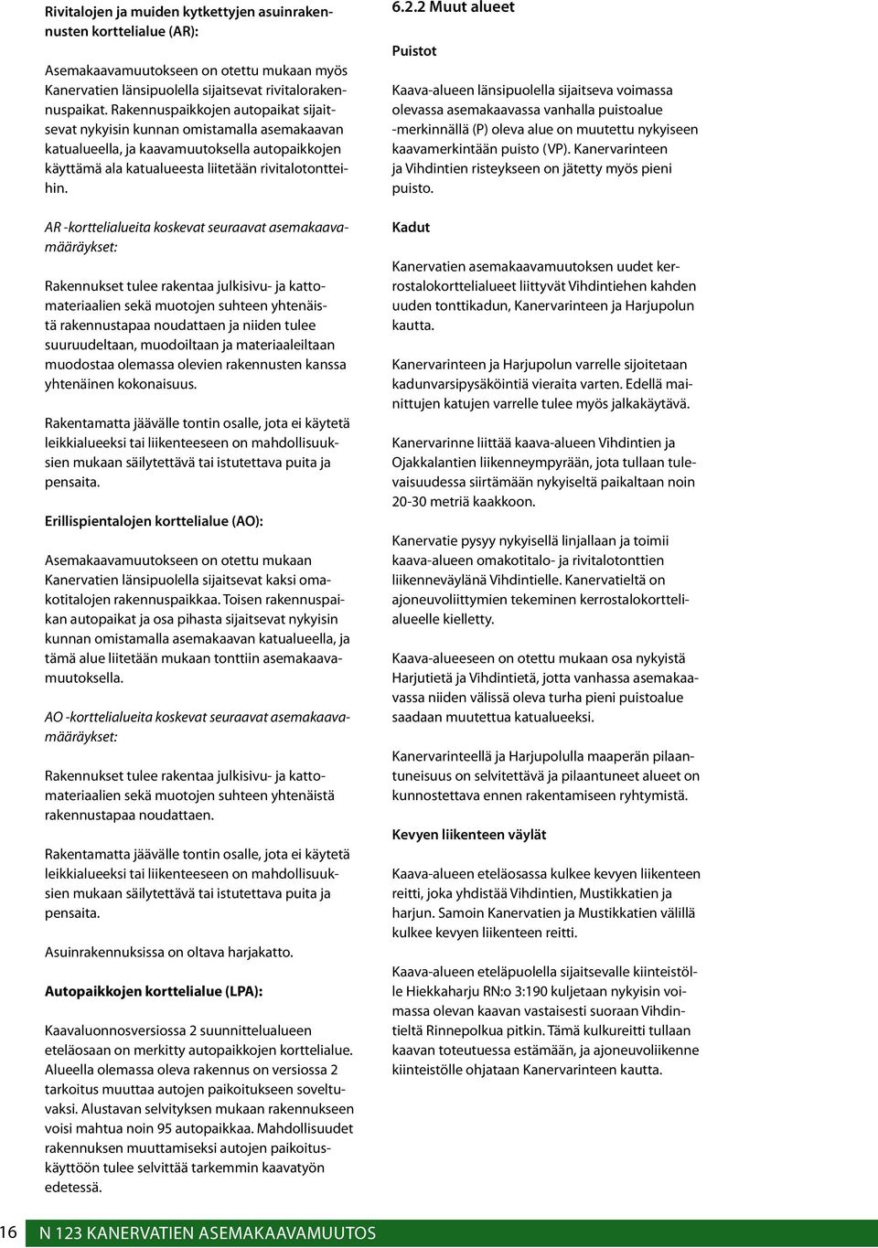 AR -korttelialueita koskevat seuraavat asemakaavamääräykset: Rakennukset tulee rakentaa julkisivu- ja kattomateriaalien sekä muotojen suhteen yhtenäistä rakennustapaa noudattaen ja niiden tulee