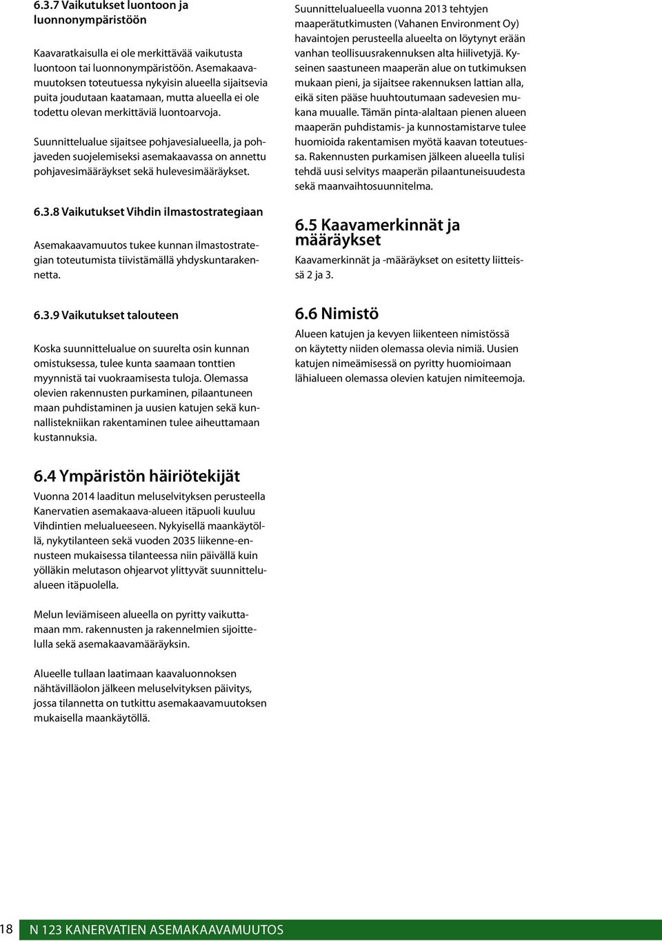 Suunnittelualue sijaitsee pohjavesialueella, ja pohjaveden suojelemiseksi asemakaavassa on annettu pohjavesimääräykset sekä hulevesimääräykset. 6.3.