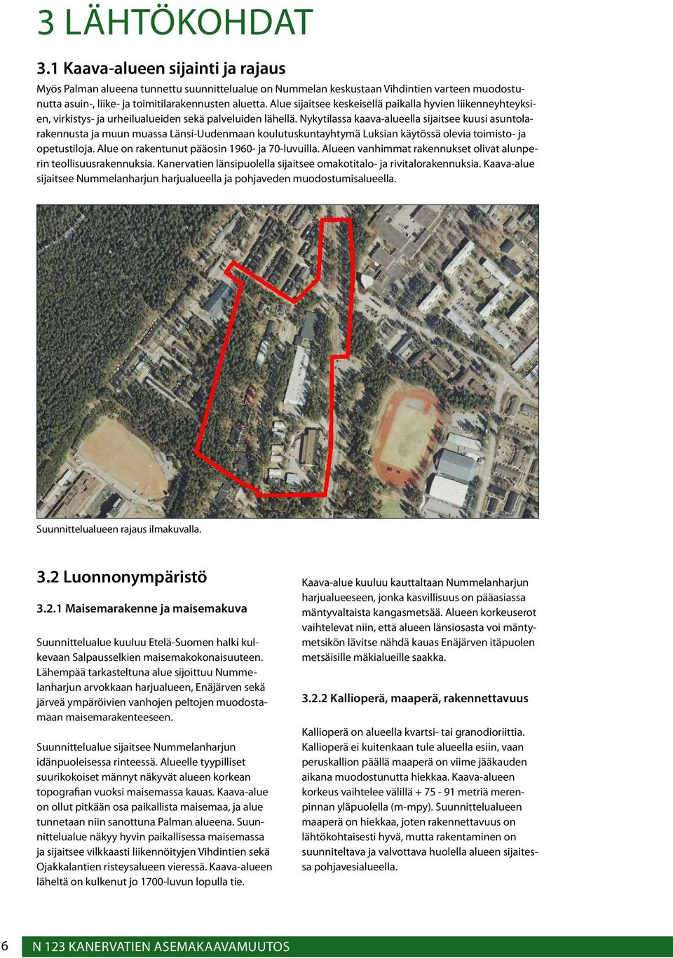 Nykytilassa kaava-alueella sijaitsee kuusi asuntolarakennusta ja muun muassa Länsi-Uudenmaan koulutuskuntayhtymä Luksian käytössä olevia toimisto- ja opetustiloja.