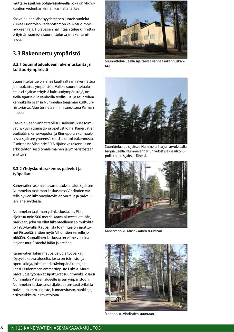 3 Rakennettu ympäristö 3.3.1 Suunnittelualueen rakennuskanta ja kulttuuriympäristö Suunnittelualueella sijaitsevaa vanhaa rakennuskantaa.