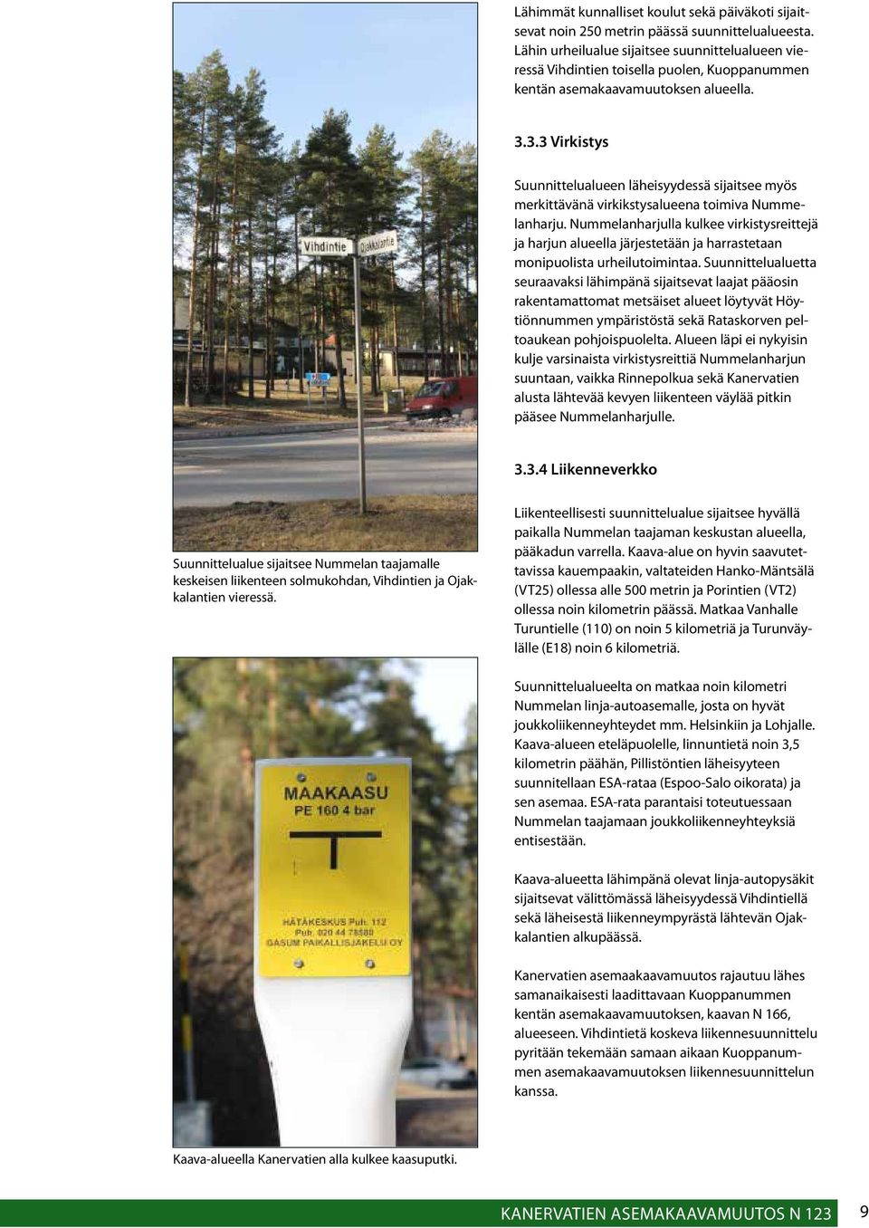 3.3 Virkistys Suunnittelualueen läheisyydessä sijaitsee myös merkittävänä virkikstysalueena toimiva Nummelanharju.