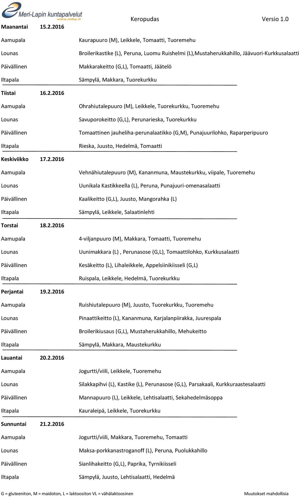 2.2016 Vehnähiutalepuuro (M), Kananmuna, Maustekurkku, viipale, Tuoremehu Uunikala Kastikkeella (L), Peruna, Punajuuri-omenasalaatti Kaalikeitto (G,L), Juusto, Mangorahka (L) Torstai 18.2.2016 Uunimakkara (L), Perunasose (G,L), Tomaattilohko, Kurkkusalaatti Kesäkeitto (L), Lihaleikkele, Appelsiinikiisseli (G,L) Perjantai 19.