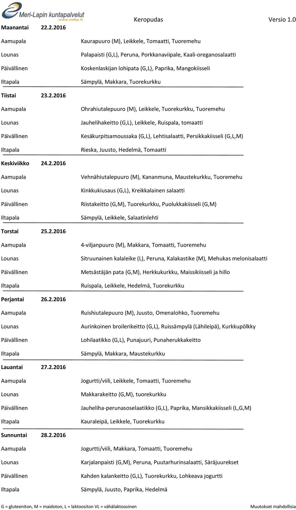 2.2016 Kinkkukiusaus (G,L), Kreikkalainen salaatti Riistakeitto (G,M), Tuorekurkku, Puolukkakiisseli (G,M) Torstai 25.2.2016 Sitruunainen kalaleike (L), Peruna, Kalakastike (M), Mehukas melonisalaatti Metsästäjän pata (G,M), Herkkukurkku, Maissikiisseli ja hillo Perjantai 26.