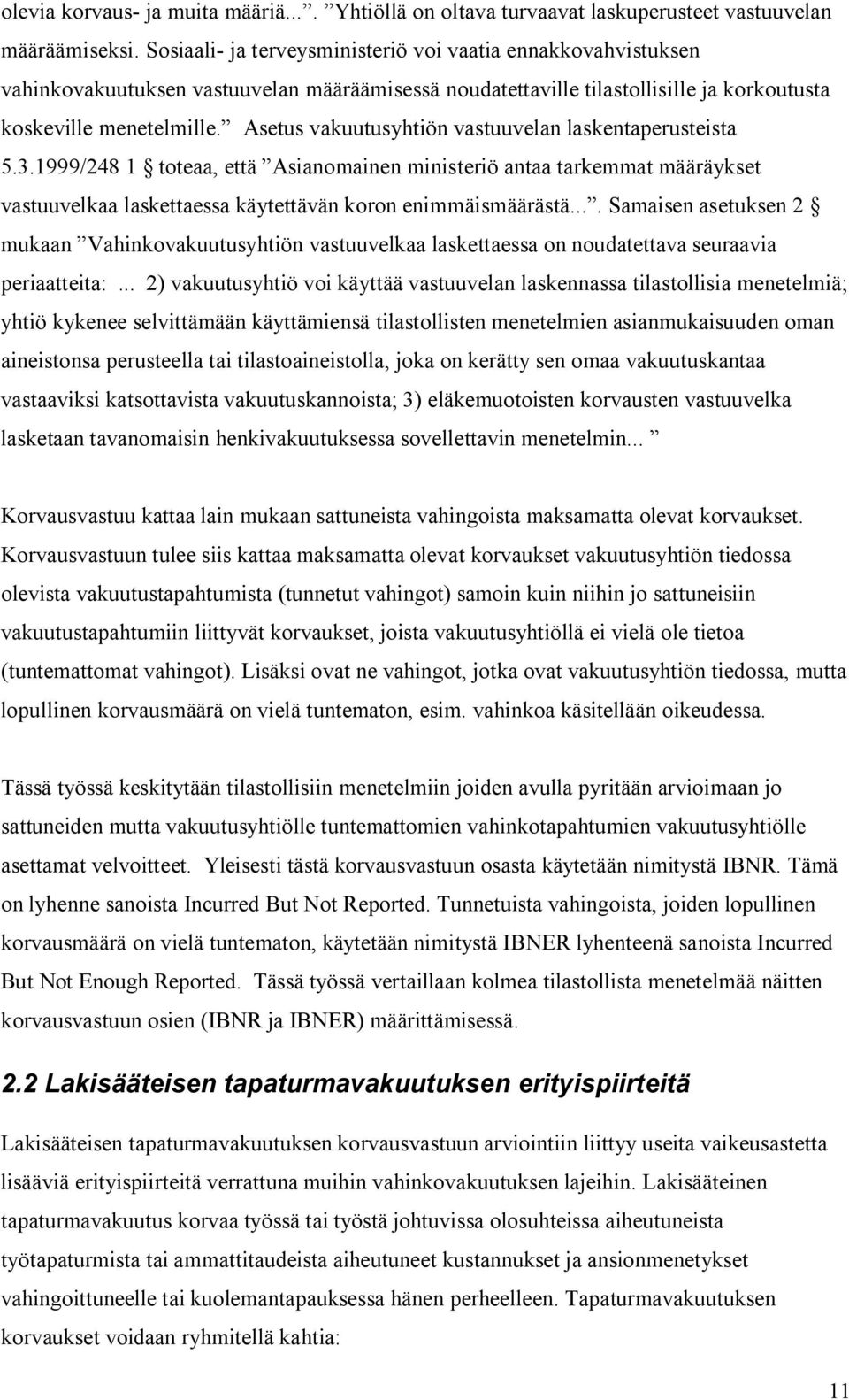 Asetus vakuutusyhtiön vastuuvelan laskentaperusteista 5.3.1999/248 1 toteaa, että Asianomainen ministeriö antaa tarkemmat määräykset vastuuvelkaa laskettaessa käytettävän koron enimmäismäärästä.