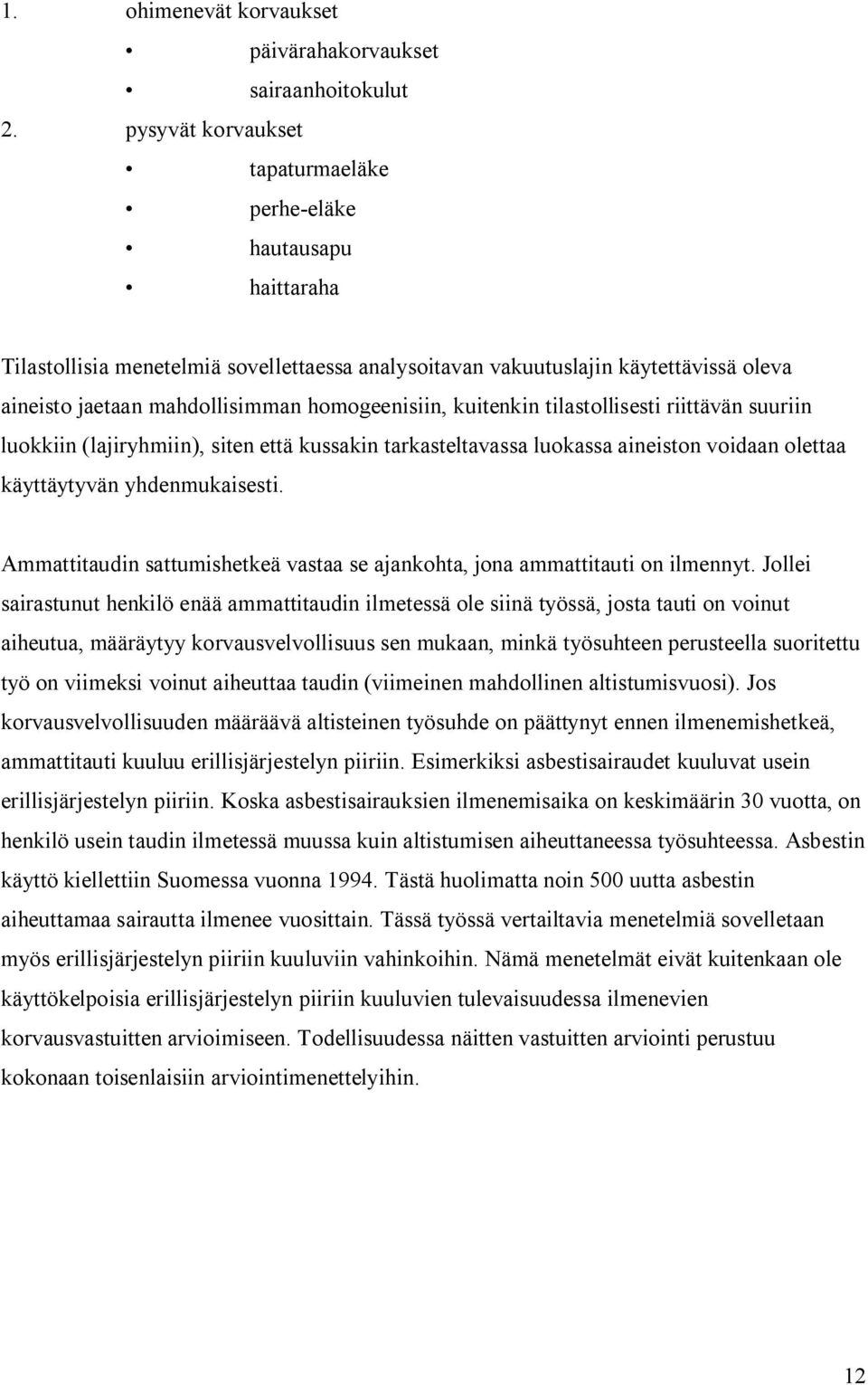 homogeenisiin, kuitenkin tilastollisesti riittävän suuriin luokkiin (lajiryhmiin), siten että kussakin tarkasteltavassa luokassa aineiston voidaan olettaa käyttäytyvän yhdenmukaisesti.