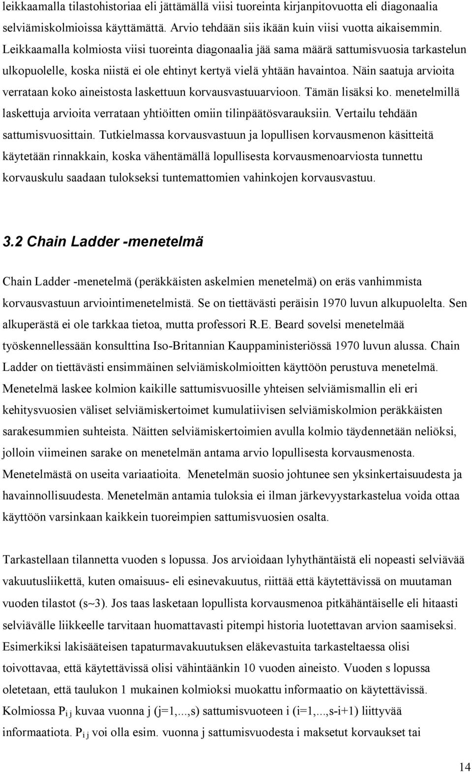 Näin saatuja arvioita verrataan koko aineistosta laskettuun korvausvastuuarvioon. Tämän lisäksi ko. menetelmillä laskettuja arvioita verrataan yhtiöitten omiin tilinpäätösvarauksiin.