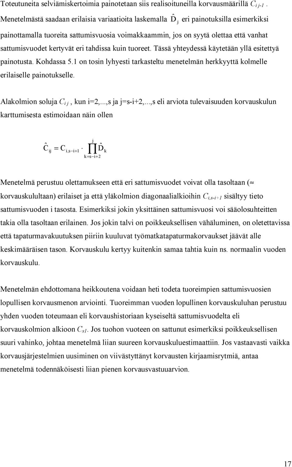 eri tahdissa kuin tuoreet. Tässä yhteydessä käytetään yllä esitettyä painotusta. Kohdassa 5.1 on tosin lyhyesti tarkasteltu menetelmän herkkyyttä kolmelle erilaiselle painotukselle.