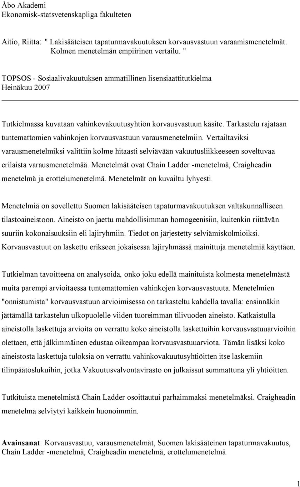 Tarkastelu rajataan tuntemattomien vahinkojen korvausvastuun varausmenetelmiin.