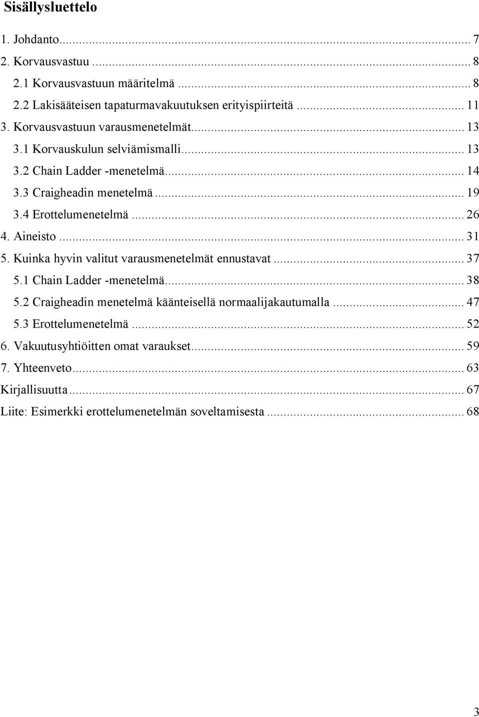 .. 26 4. Aineisto... 31 5. Kuinka hyvin valitut varausmenetelmät ennustavat... 37 5.1 Chain Ladder menetelmä... 38 5.