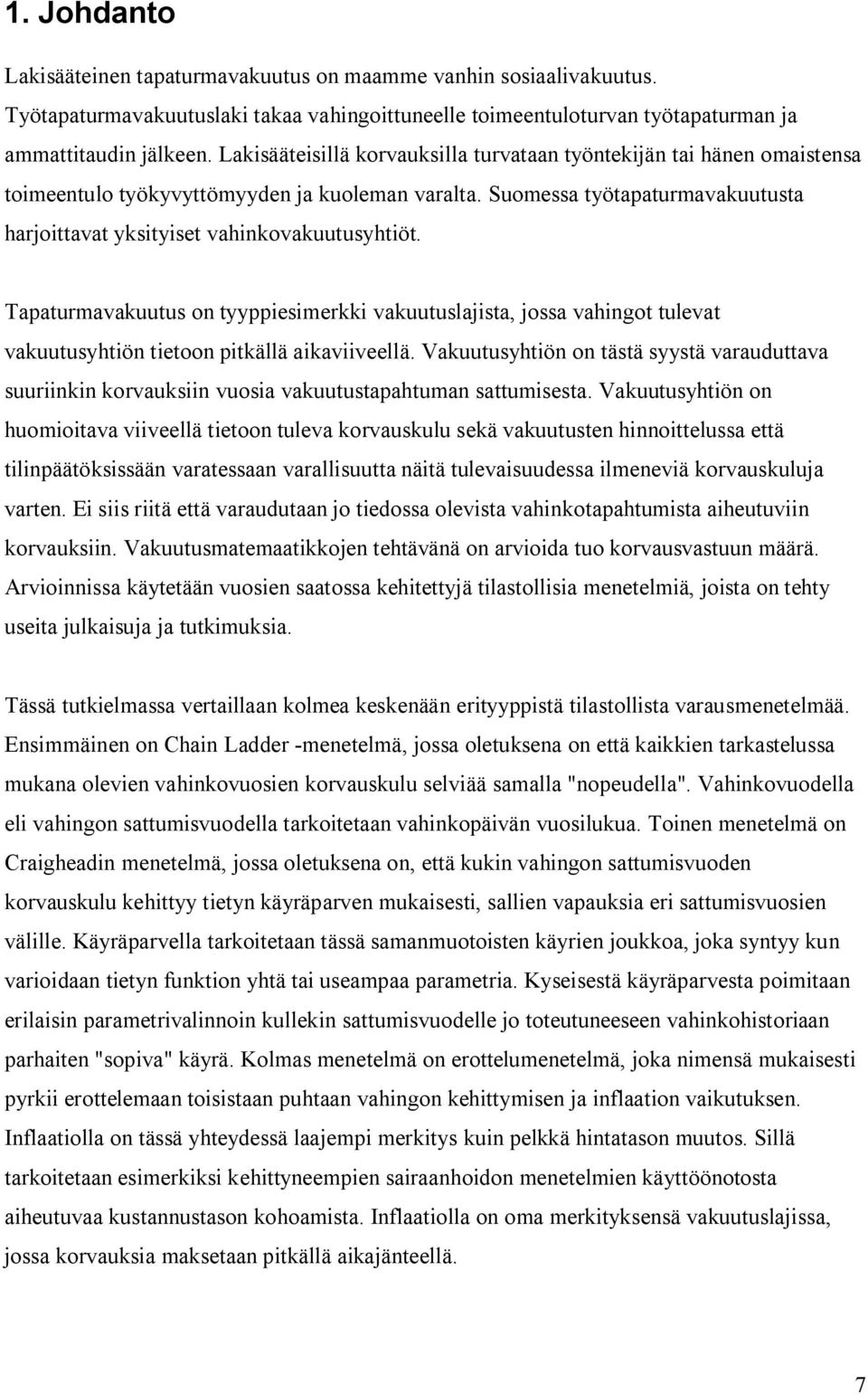 Tapaturmavakuutus on tyyppiesimerkki vakuutuslajista, jossa vahingot tulevat vakuutusyhtiön tietoon pitkällä aikaviiveellä.