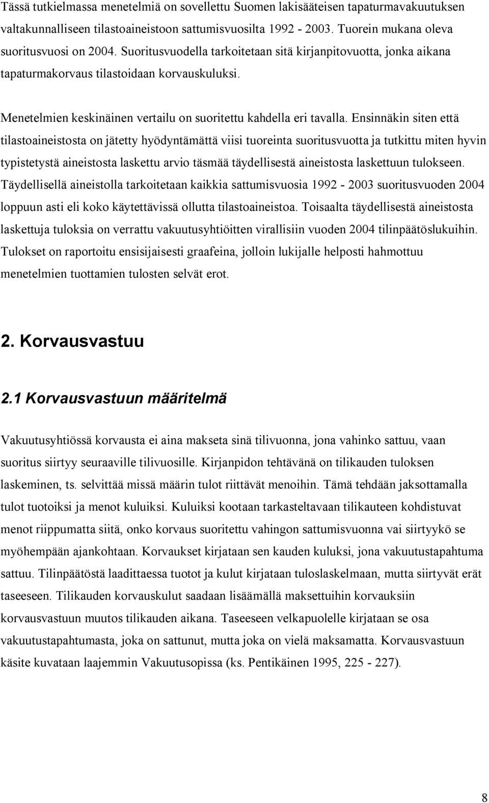 Ensinnäkin siten että tilastoaineistosta on jätetty hyödyntämättä viisi tuoreinta suoritusvuotta ja tutkittu miten hyvin typistetystä aineistosta laskettu arvio täsmää täydellisestä aineistosta