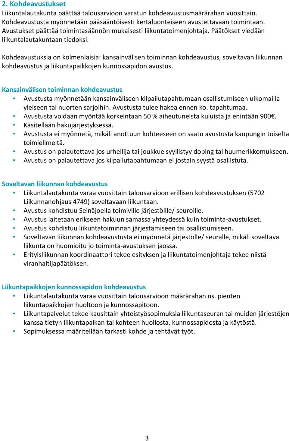 Kohdeavustuksia on kolmenlaisia: kansainvälisen toiminnan kohdeavustus, soveltavan liikunnan kohdeavustus ja liikuntapaikkojen kunnossapidon avustus.