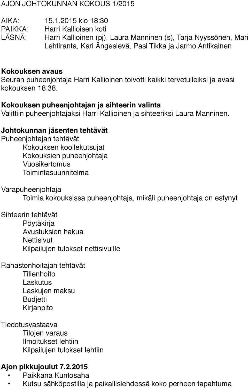 Kokouksen avaus Seuran puheenjohtaja Harri Kallioinen toivotti kaikki tervetulleiksi ja avasi kokouksen 18:38.