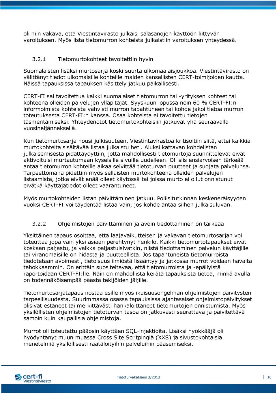 Viestintävirasto on välittänyt tiedot ulkomaisille kohteille maiden kansallisten CERT-toimijoiden kautta. Näissä tapauksissa tapauksen käsittely jatkuu paikallisesti.