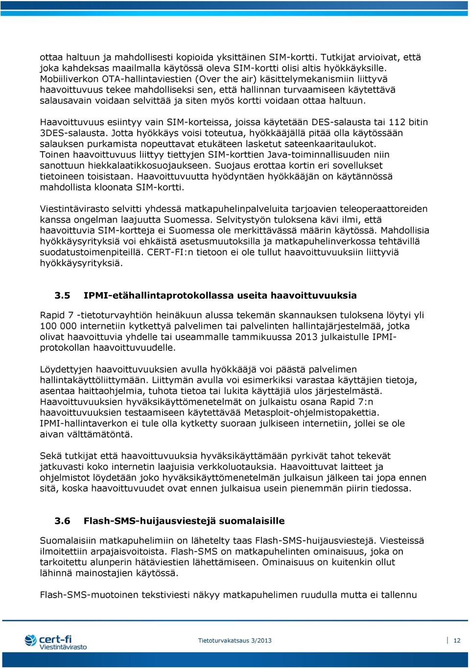 myös kortti voidaan ottaa haltuun. Haavoittuvuus esiintyy vain SIM-korteissa, joissa käytetään DES-salausta tai 112 bitin 3DES-salausta.