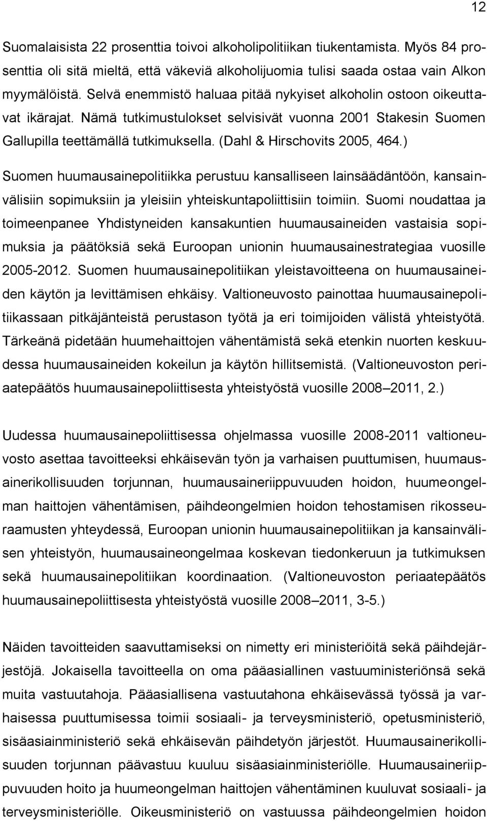 (Dahl & Hirschovits 2005, 464.) Suomen huumausainepolitiikka perustuu kansalliseen lainsäädäntöön, kansainvälisiin sopimuksiin ja yleisiin yhteiskuntapoliittisiin toimiin.